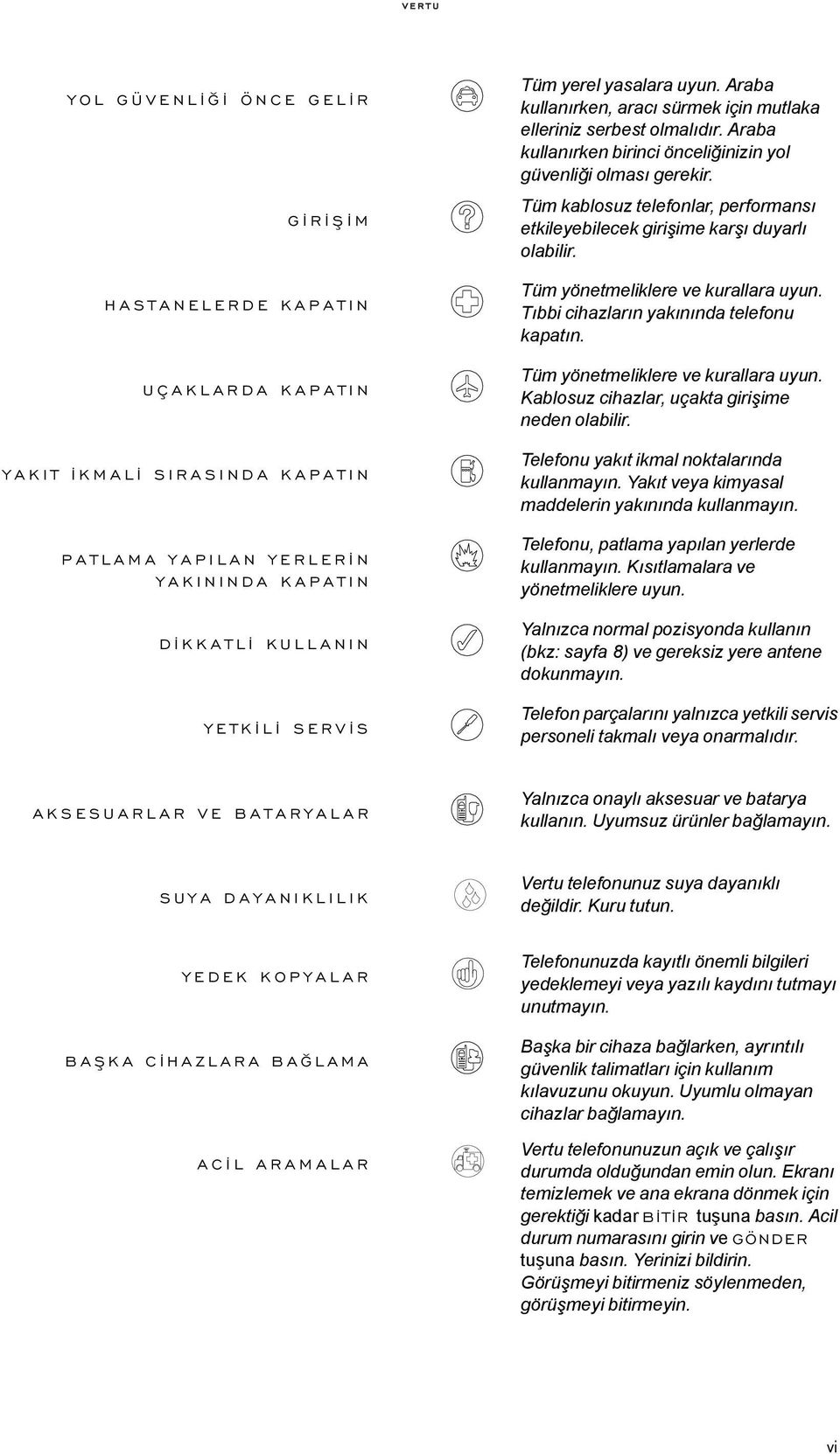 Tüm kablosuz telefonlar, performansı etkileyebilecek girişime karşı duyarlı olabilir. Tüm yönetmeliklere ve kurallara uyun. Tıbbi cihazların yakınında telefonu kapatın.