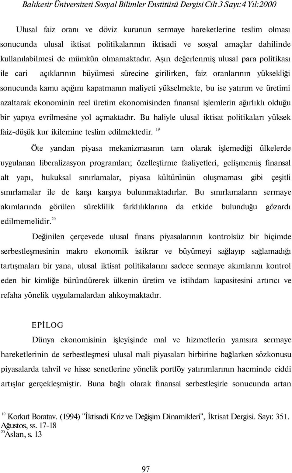 üretimi azaltarak ekonominin reel üretim ekonomisinden fınansal işlemlerin ağırlıklı olduğu bir yapıya evrilmesine yol açmaktadır.