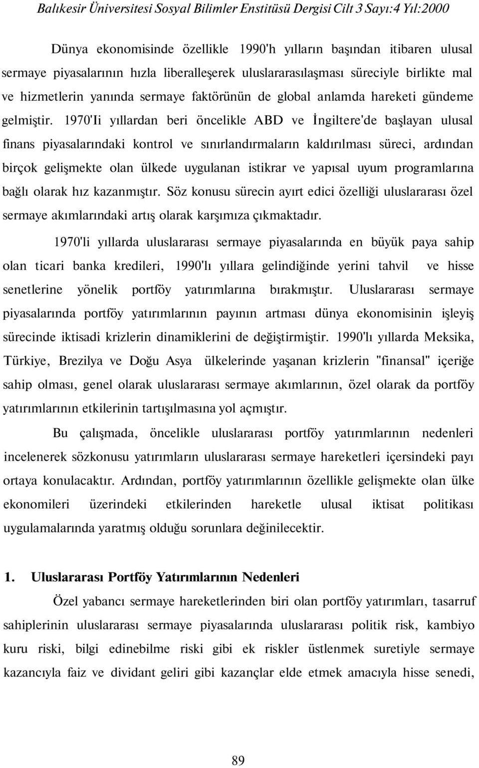 1970'Ii yıllardan beri öncelikle ABD ve İngiltere'de başlayan ulusal finans piyasalarındaki kontrol ve sınırlandırmaların kaldırılması süreci, ardından birçok gelişmekte olan ülkede uygulanan