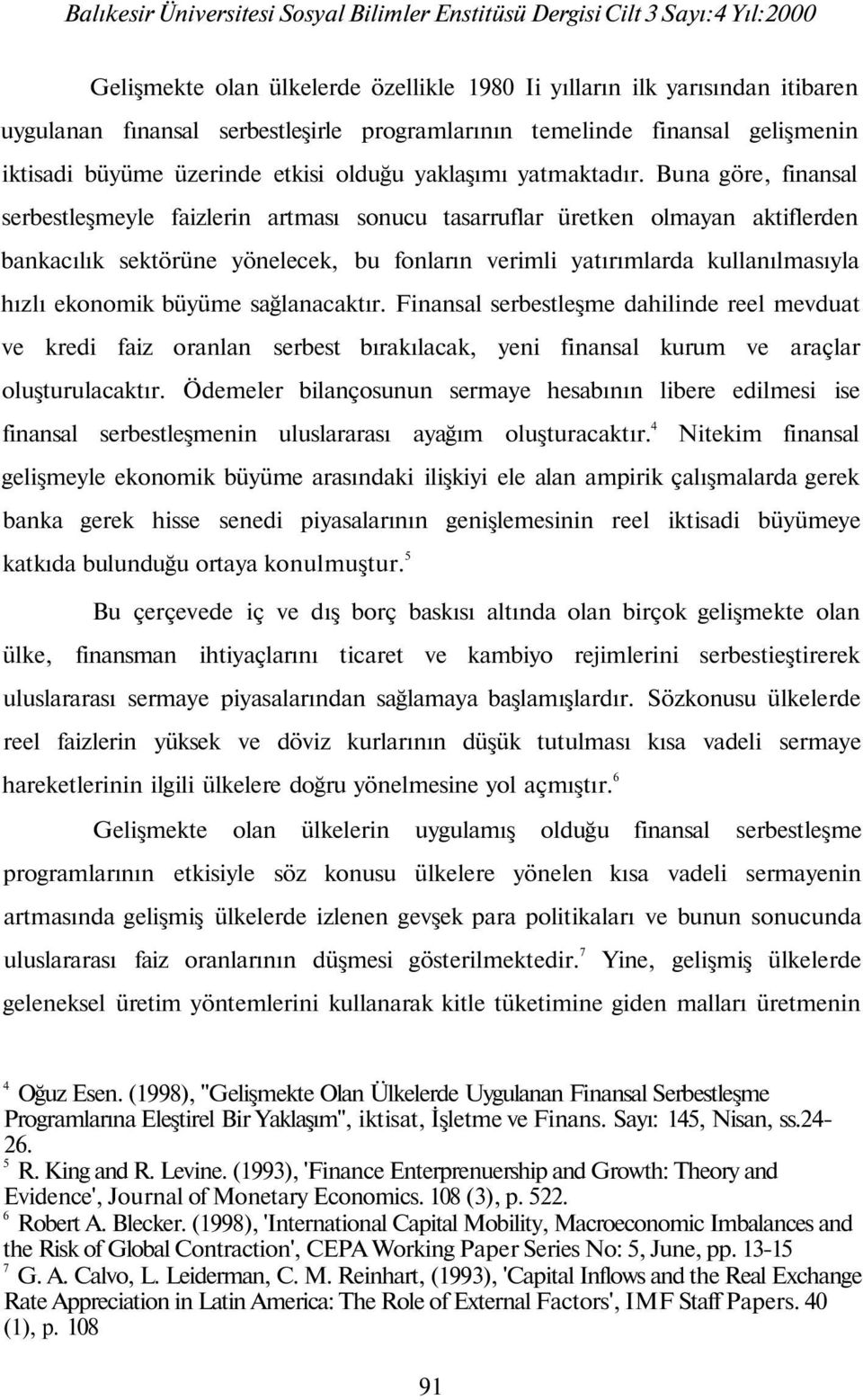 Buna göre, finansal serbestleşmeyle faizlerin artması sonucu tasarruflar üretken olmayan aktiflerden bankacılık sektörüne yönelecek, bu fonların verimli yatırımlarda kullanılmasıyla hızlı ekonomik