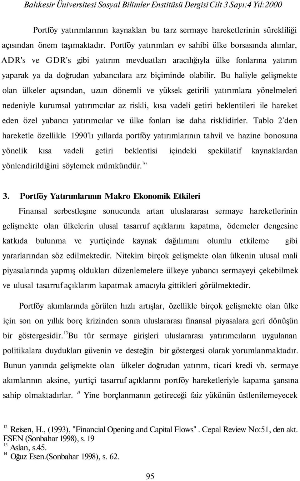 Bu haliyle gelişmekte olan ülkeler açısından, uzun dönemli ve yüksek getirili yatırımlara yönelmeleri nedeniyle kurumsal yatırımcılar az riskli, kısa vadeli getiri beklentileri ile hareket eden özel