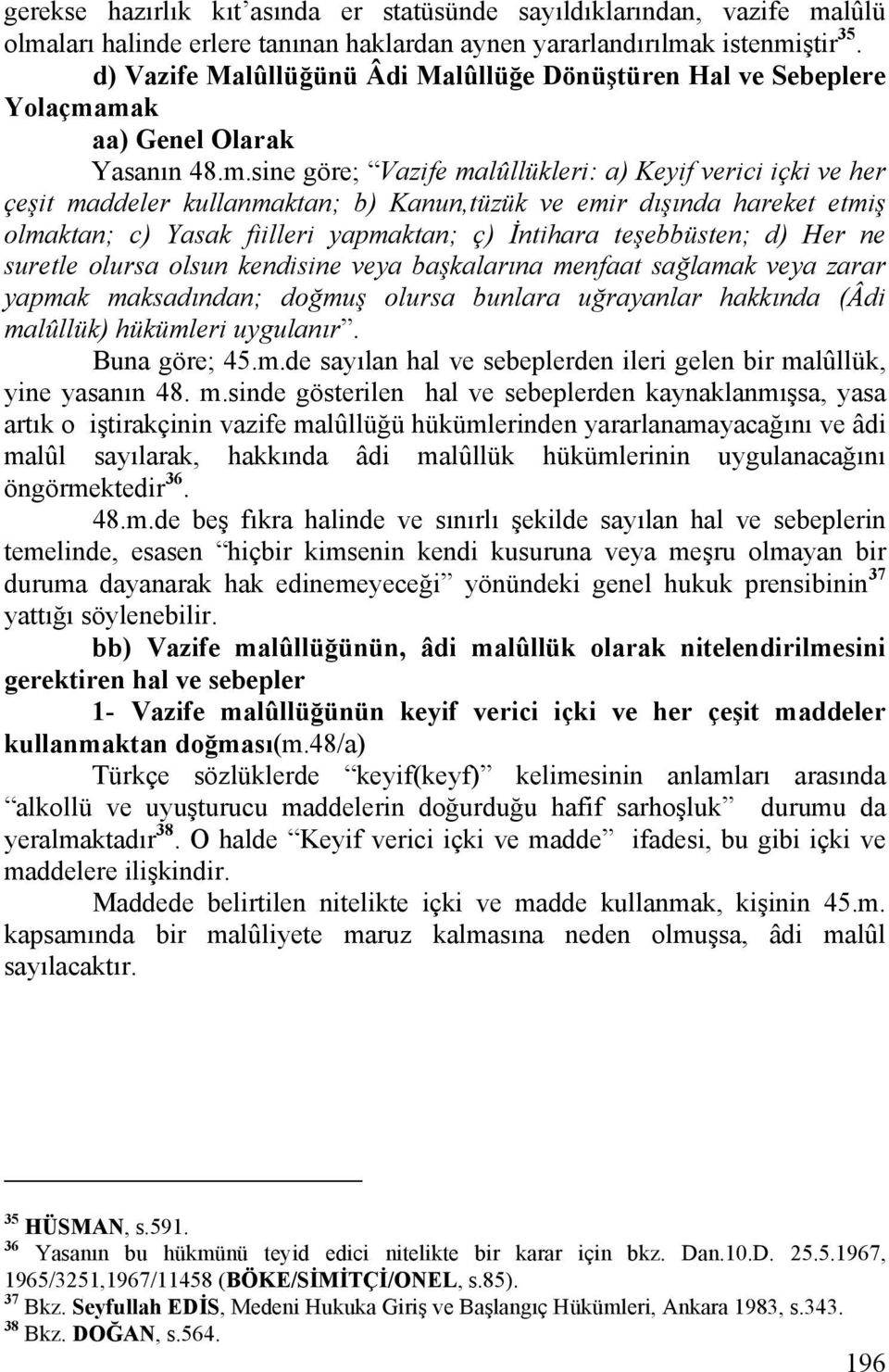 mak aa) Genel Olarak Yasanın 48.m.sine göre; Vazife malûllükleri: a) Keyif verici içki ve her çeşit maddeler kullanmaktan; b) Kanun,tüzük ve emir dışında hareket etmiş olmaktan; c) Yasak fiilleri