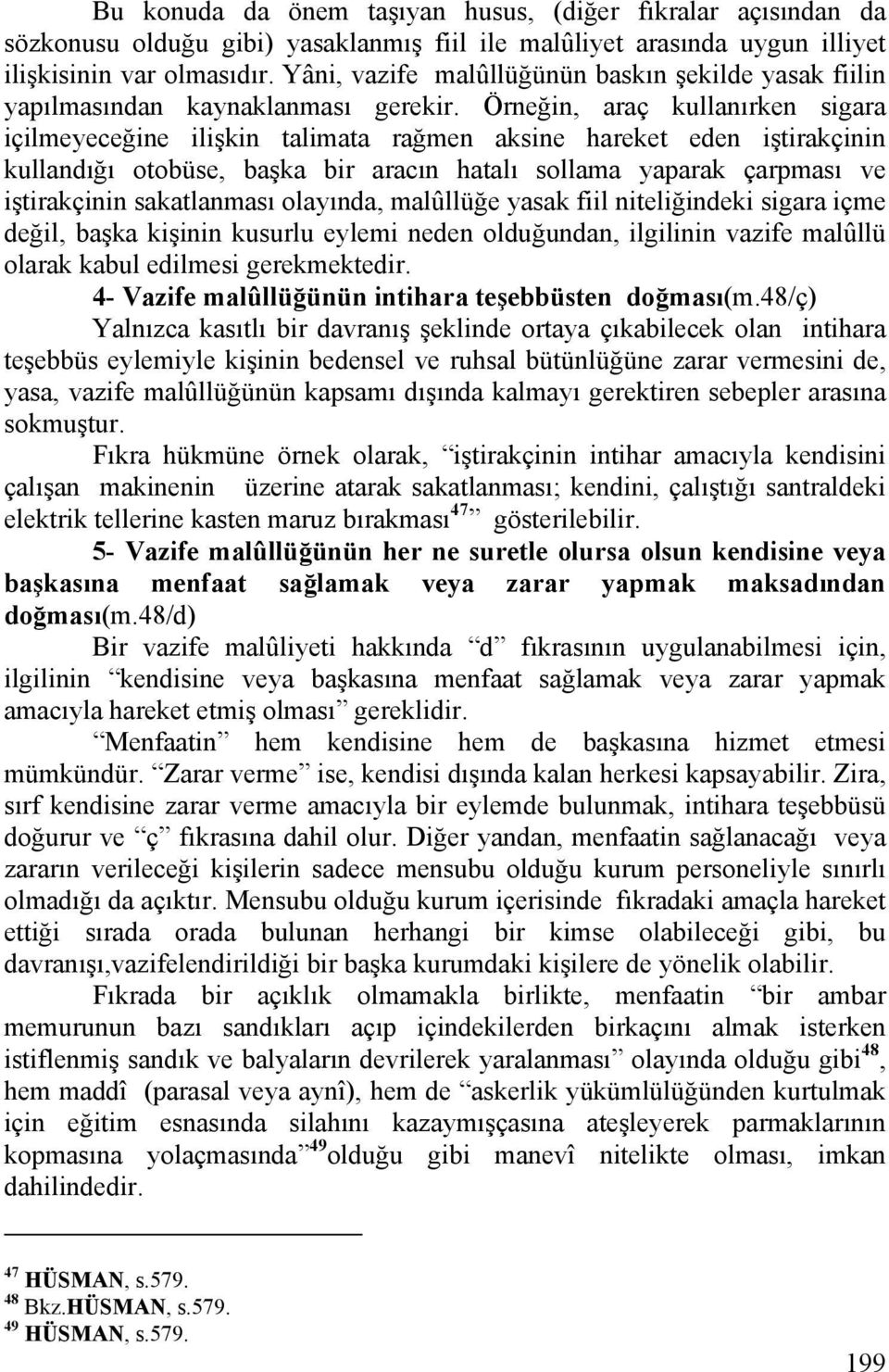 Örneğin, araç kullanırken sigara içilmeyeceğine ilişkin talimata rağmen aksine hareket eden iştirakçinin kullandığı otobüse, başka bir aracın hatalı sollama yaparak çarpması ve iştirakçinin