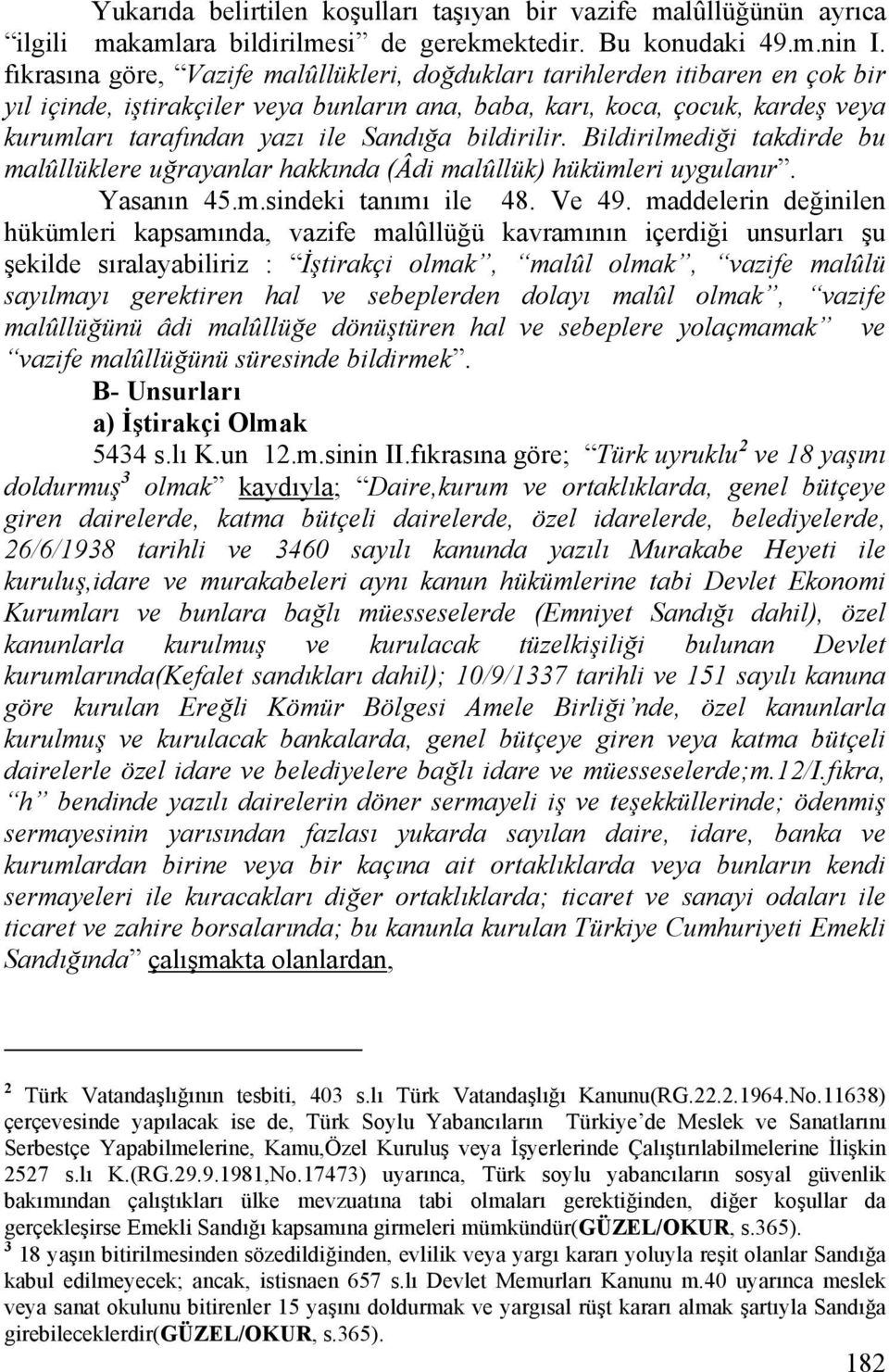 bildirilir. Bildirilmediği takdirde bu malûllüklere uğrayanlar hakkında (Âdi malûllük) hükümleri uygulanır. Yasanın 45.m.sindeki tanımı ile 48. Ve 49.