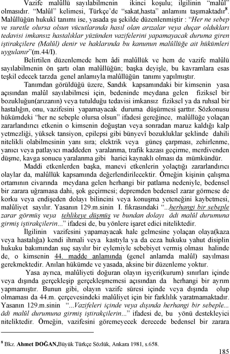 vazifelerini yapamayacak duruma giren iştirakçilere (Malûl) denir ve haklarında bu kanunun malûllüğe ait hükümleri uygulanır (m.44/i).