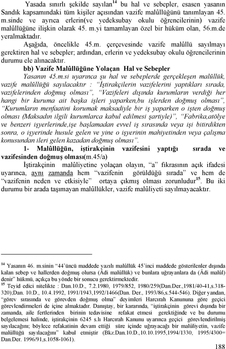 Aşağıda, öncelikle 45.m. çerçevesinde vazife malûllü sayılmayı gerektiren hal ve sebepler; ardından, erlerin ve yedeksubay okulu öğrencilerinin durumu ele alınacaktır.