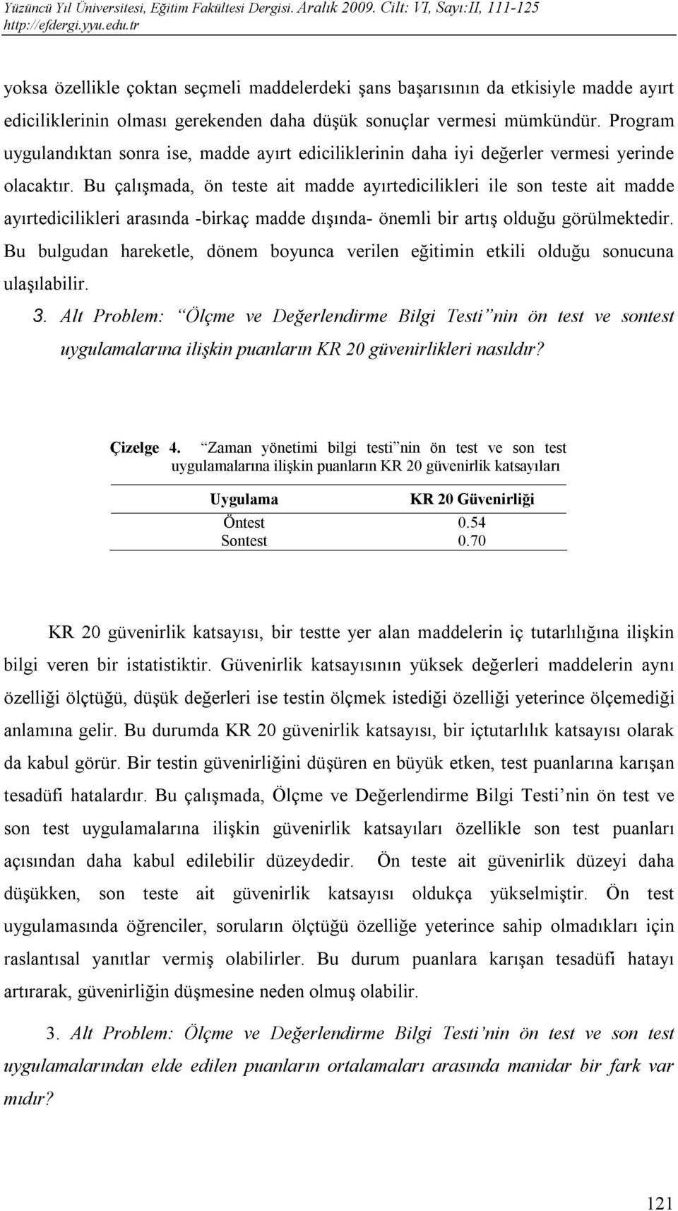 Bu çalışmada, ön teste ait madde ayırtedicilikleri ile son teste ait madde ayırtedicilikleri arasında -birkaç madde dışında- önemli bir artış olduğu görülmektedir.