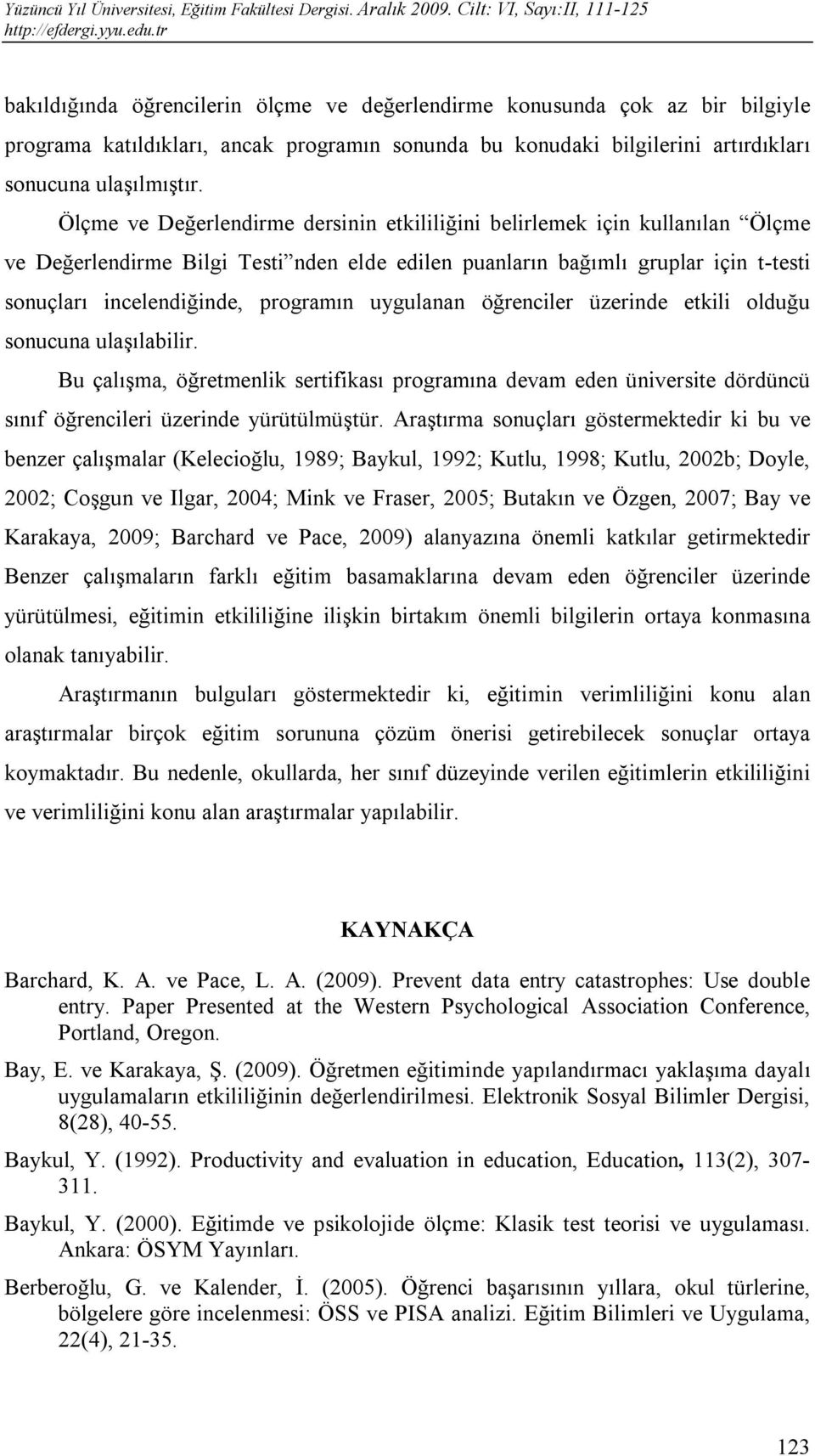 uygulanan öğrenciler üzerinde etkili olduğu sonucuna ulaşılabilir. Bu çalışma, öğretmenlik sertifikası programına devam eden üniversite dördüncü sınıf öğrencileri üzerinde yürütülmüştür.