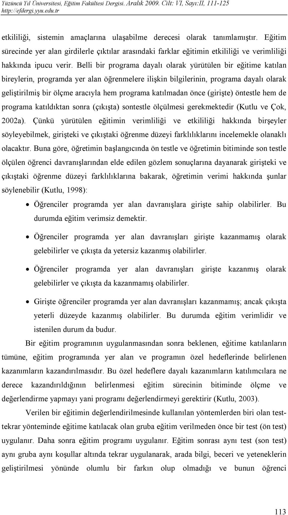 katılmadan önce (girişte) öntestle hem de programa katıldıktan sonra (çıkışta) sontestle ölçülmesi gerekmektedir (Kutlu ve Çok, 2002a).