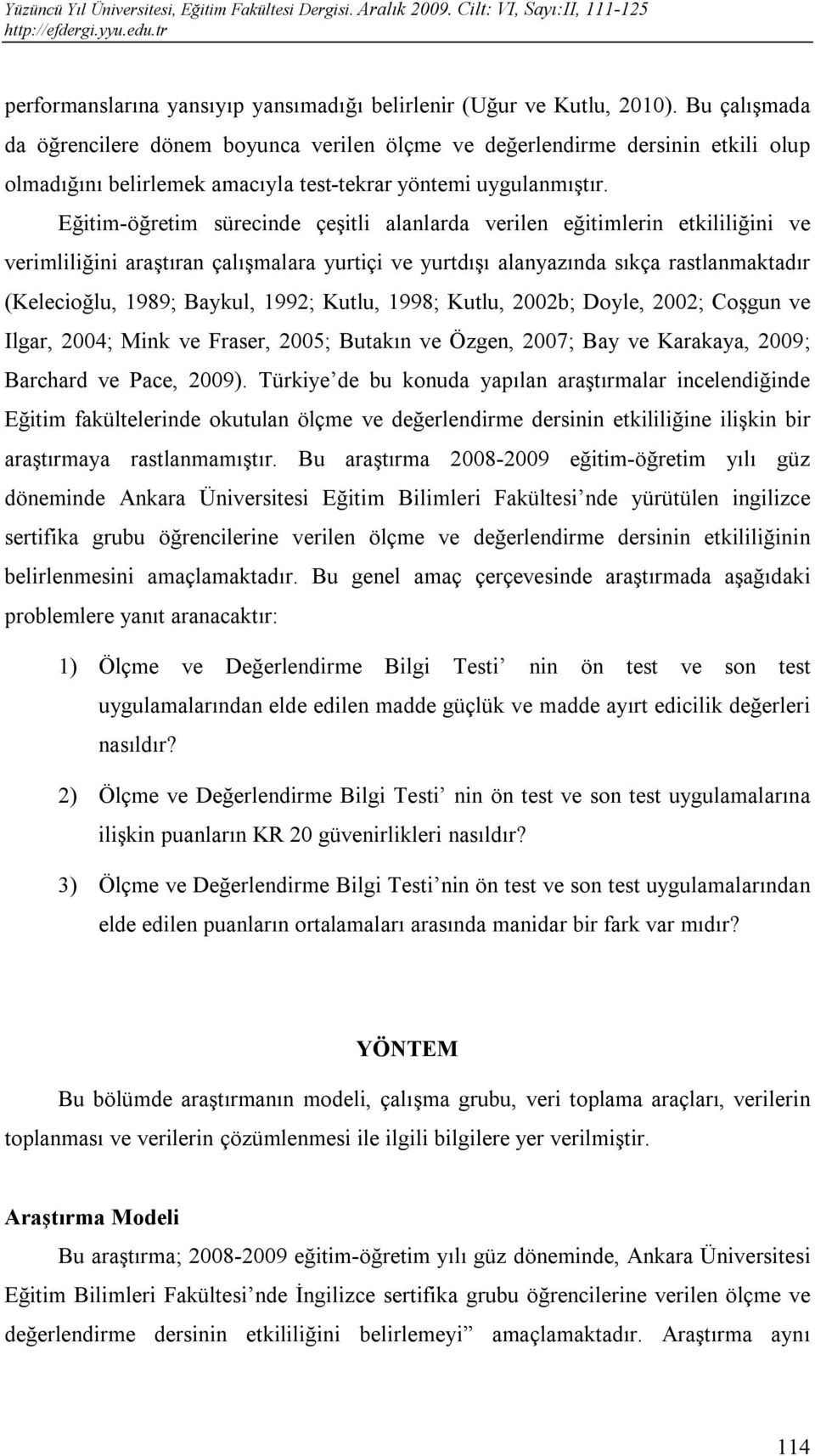 Eğitim-öğretim sürecinde çeşitli alanlarda verilen eğitimlerin etkililiğini ve verimliliğini araştıran çalışmalara yurtiçi ve yurtdışı alanyazında sıkça rastlanmaktadır (Kelecioğlu, 1989; Baykul,