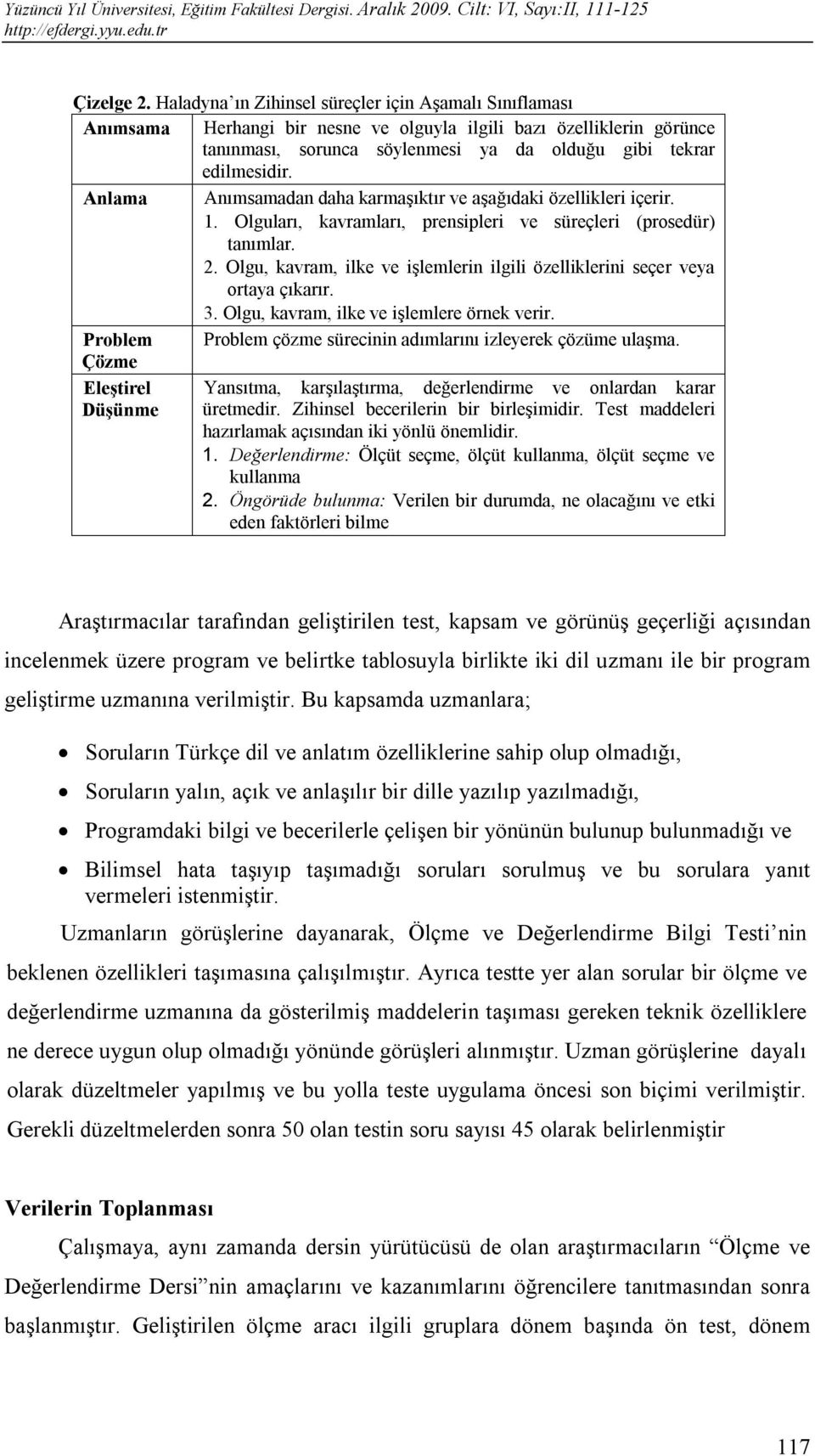 Anlama Anımsamadan daha karmaşıktır ve aşağıdaki özellikleri içerir. 1. Olguları, kavramları, prensipleri ve süreçleri (prosedür) tanımlar. 2.