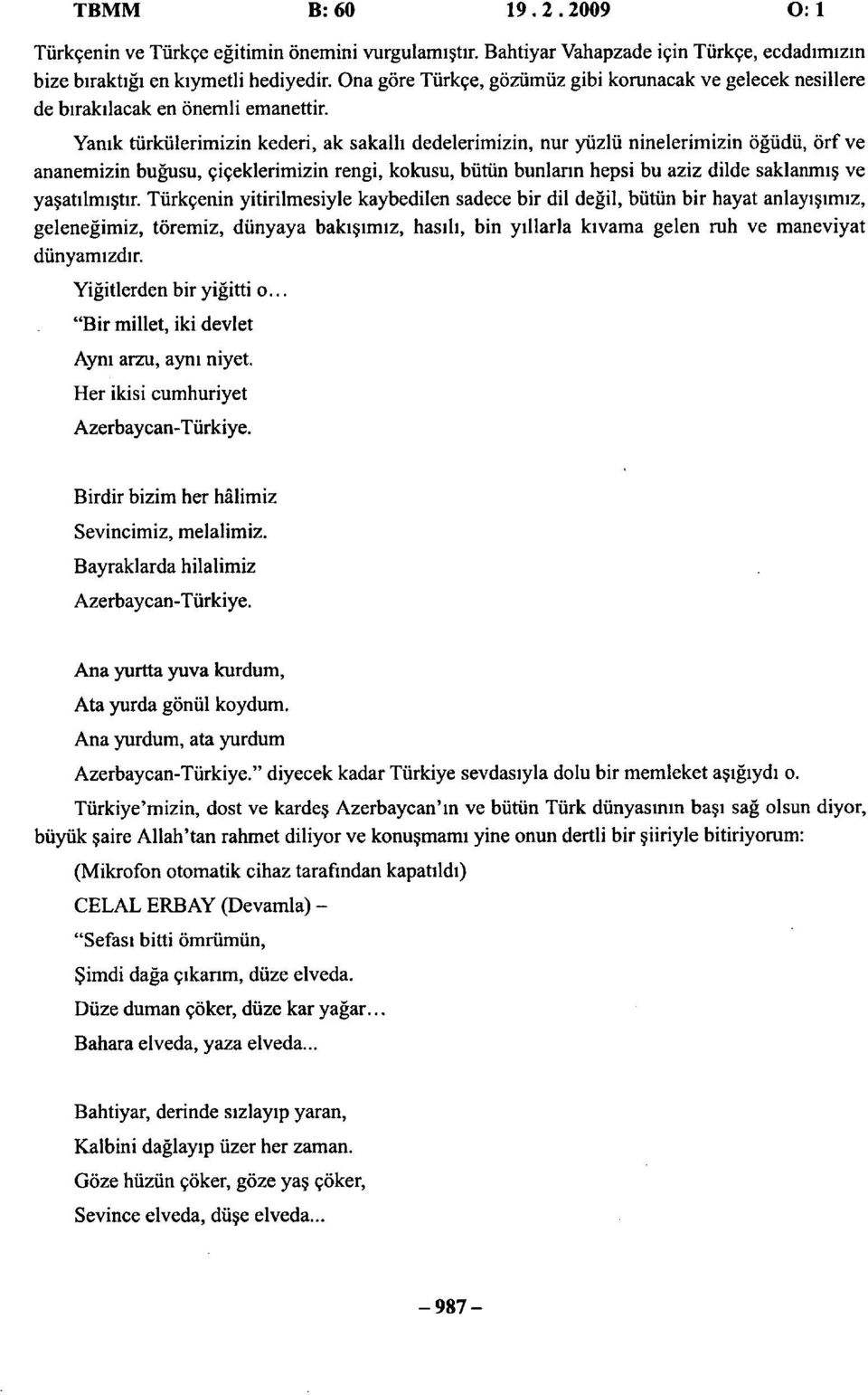 Yanık türkülerimizin kederi, ak sakallı dedelerimizin, nur yüzlü ninelerimizin öğüdü, örf ve ananemizin buğusu, çiçeklerimizin rengi, kokusu, bütün bunların hepsi bu aziz dilde saklanmış ve