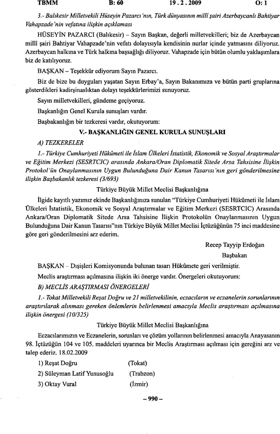 milletvekilleri; biz de Azerbaycan millî şairi Bahtiyar Vahapzade'nin vefatı dolayısıyla kendisinin nurlar içinde yatmasını diliyoruz. Azerbaycan halkına ve Türk halkına başsağlığı diliyoruz.