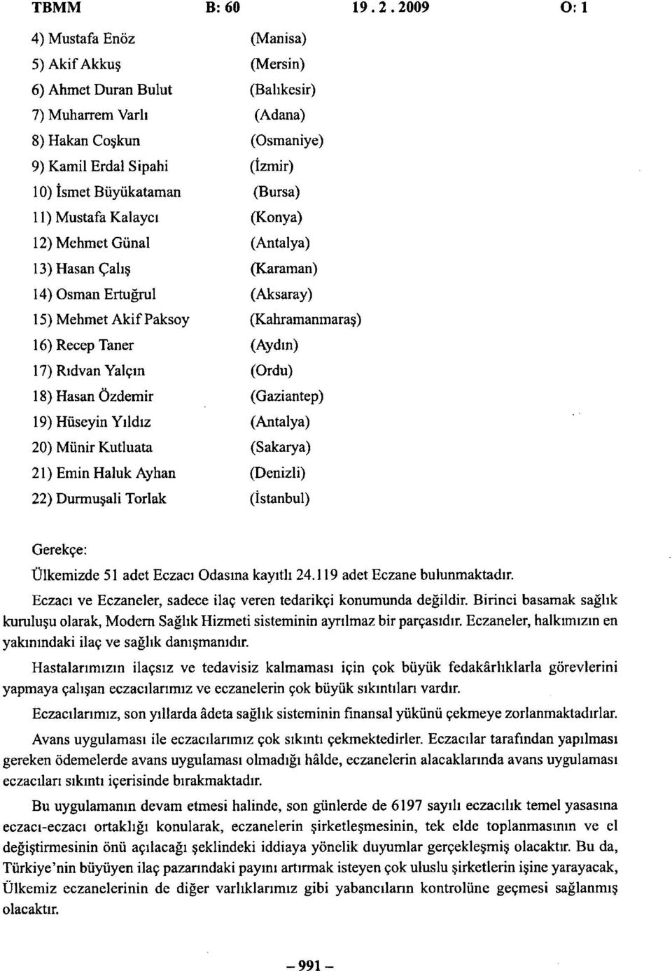 (Ordu) 18) Hasan Özdemir (Gaziantep) 19) Hüseyin Yıldız (Antalya) 20) Münir Kutluata (Sakarya) 21) Emin Haluk Ayhan (Denizli) 22) Durmuşali Torlak (İstanbul) Gerekçe: Ülkemizde 51 adet Eczacı Odasına
