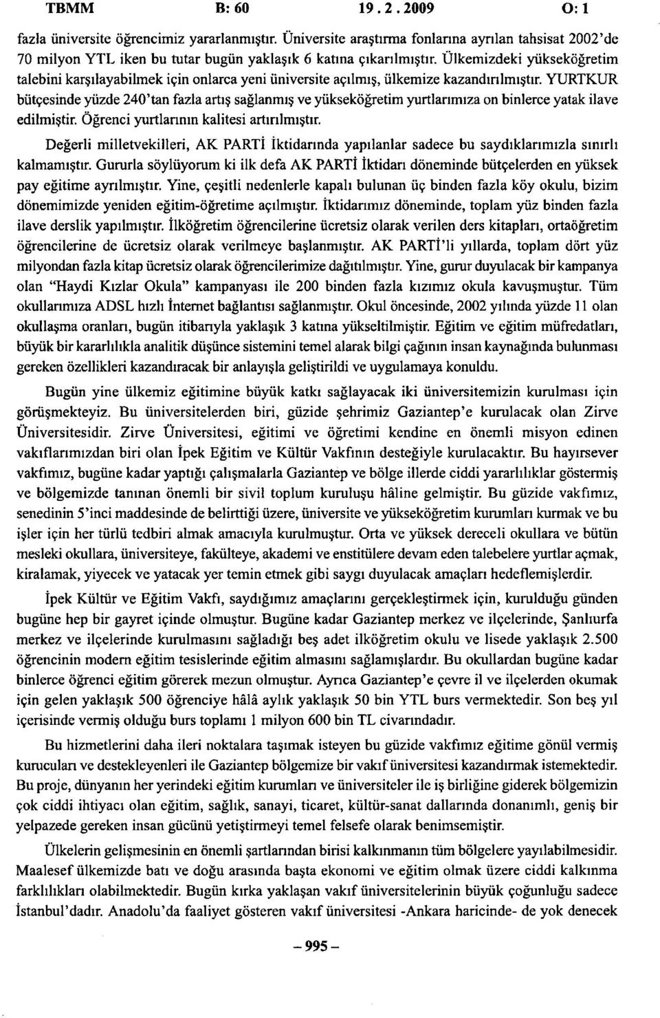 YURTKUR bütçesinde yüzde 240'tan fazla artış sağlanmış ve yükseköğretim yurtlarımıza on binlerce yatak ilave edilmiştir. Öğrenci yurtlarının kalitesi artırılmıştır.