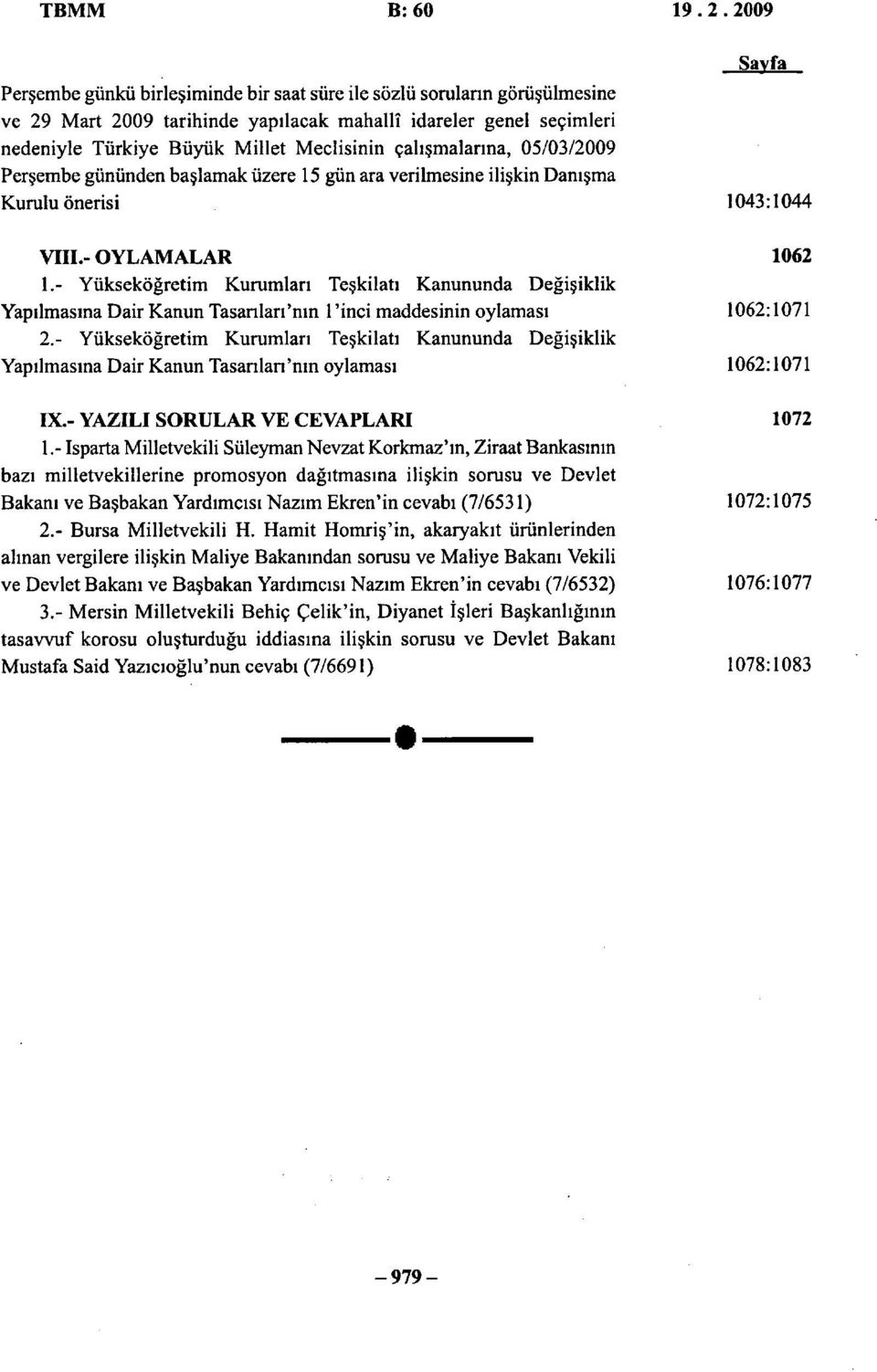 çalışmalarına, 05/03/2009 Perşembe gününden başlamak üzere 15 gün ara verilmesine ilişkin Danışma Kurulu önerisi 1043:1044 VIII.- OYLAMALAR 1062 1.