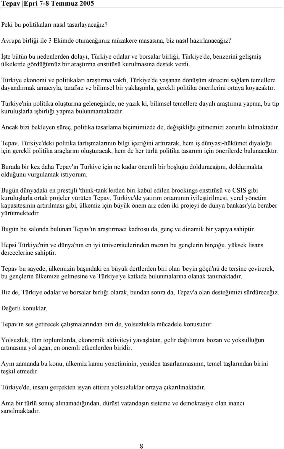 Türkiye ekonomi ve politikaları araştırma vakfı, Türkiye'de yaşanan dönüşüm sürecini sağlam temellere dayandırmak amacıyla, tarafsız ve bilimsel bir yaklaşımla, gerekli politika önerilerini ortaya