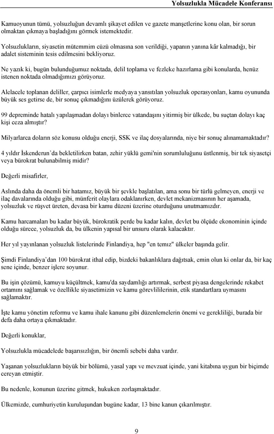 Ne yazık ki, bugün bulunduğumuz noktada, delil toplama ve fezleke hazırlama gibi konularda, henüz istenen noktada olmadığımızı görüyoruz.