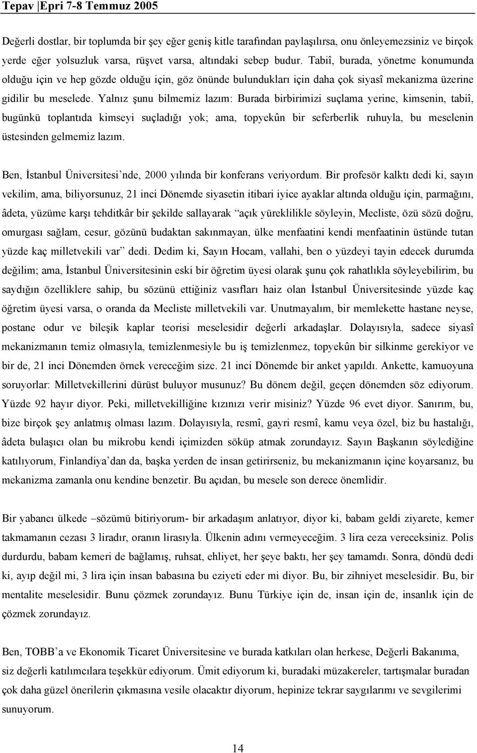 Yalnız şunu bilmemiz lazım: Burada birbirimizi suçlama yerine, kimsenin, tabiî, bugünkü toplantıda kimseyi suçladığı yok; ama, topyekûn bir seferberlik ruhuyla, bu meselenin üstesinden gelmemiz lazım.