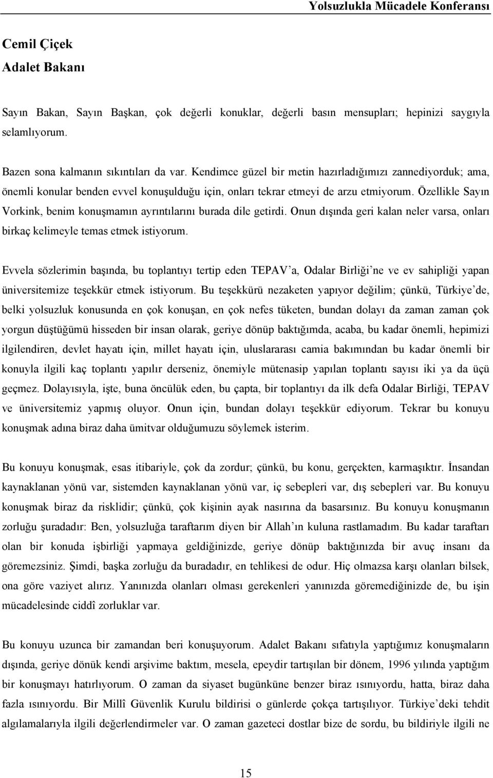 Özellikle Sayın Vorkink, benim konuşmamın ayrıntılarını burada dile getirdi. Onun dışında geri kalan neler varsa, onları birkaç kelimeyle temas etmek istiyorum.