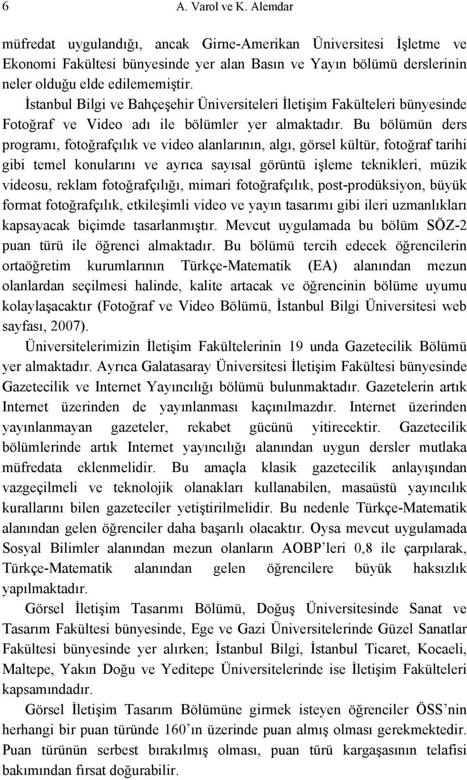 Bu bölümün ders programı, fotoğrafçılık ve video alanlarının, algı, görsel kültür, fotoğraf tarihi gibi temel konularını ve ayrıca sayısal görüntü işleme teknikleri, müzik videosu, reklam