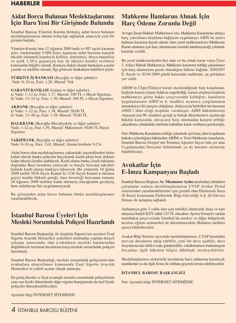 000 liray aflmayan aidat borcuna karfl l k taksitle ödenmek kofluluyla kefilsiz, teminats z, dosya masrafs z ve ayl k 1.30 u geçmeyen faiz ile tüketici kredisi verilmesi konusunda bilgiler istendi.