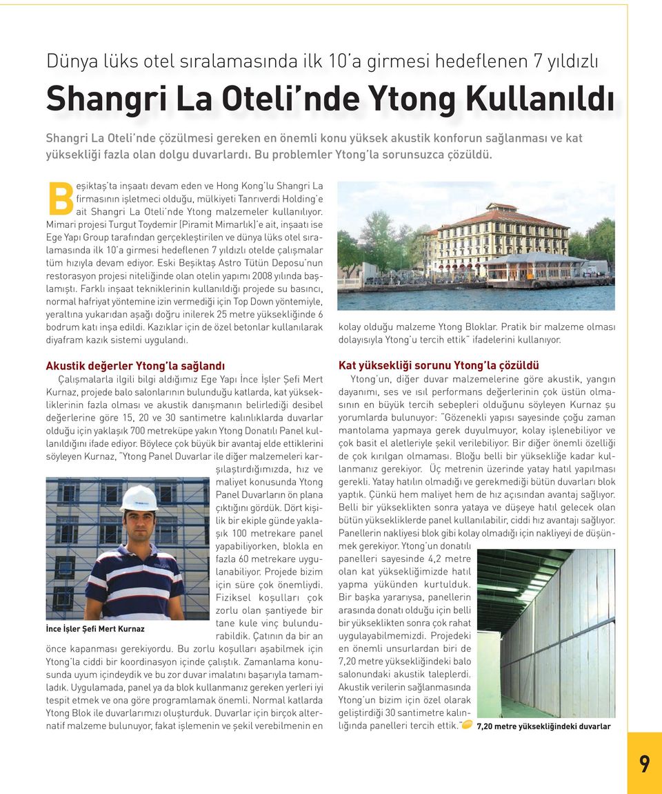 Beşiktaş ta inşaatı devam eden ve Hong Kong lu Shangri La firmasının işletmeci olduğu, mülkiyeti Tanrıverdi Holding e ait Shangri La Oteli nde Ytong malzemeler kullanılıyor.
