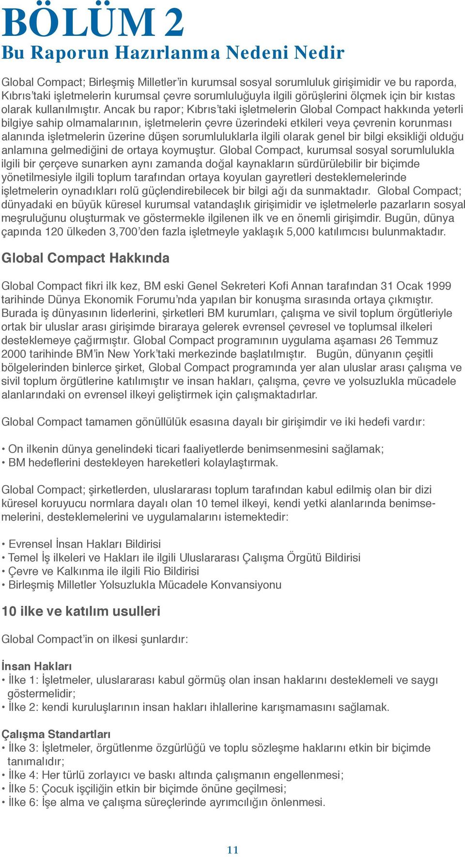 Ancak bu rapor; Kıbrıs taki işletmelerin Global Compact hakkında yeterli bilgiye sahip olmamalarının, işletmelerin çevre üzerindeki etkileri veya çevrenin korunması alanında işletmelerin üzerine