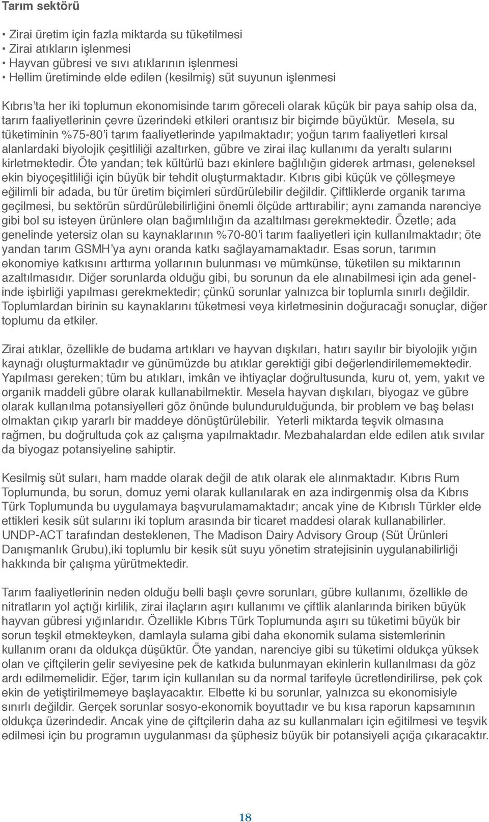 Mesela, su tüketiminin %75-80 i tarım faaliyetlerinde yapılmaktadır; yoğun tarım faaliyetleri kırsal alanlardaki biyolojik çeşitliliği azaltırken, gübre ve zirai ilaç kullanımı da yeraltı sularını