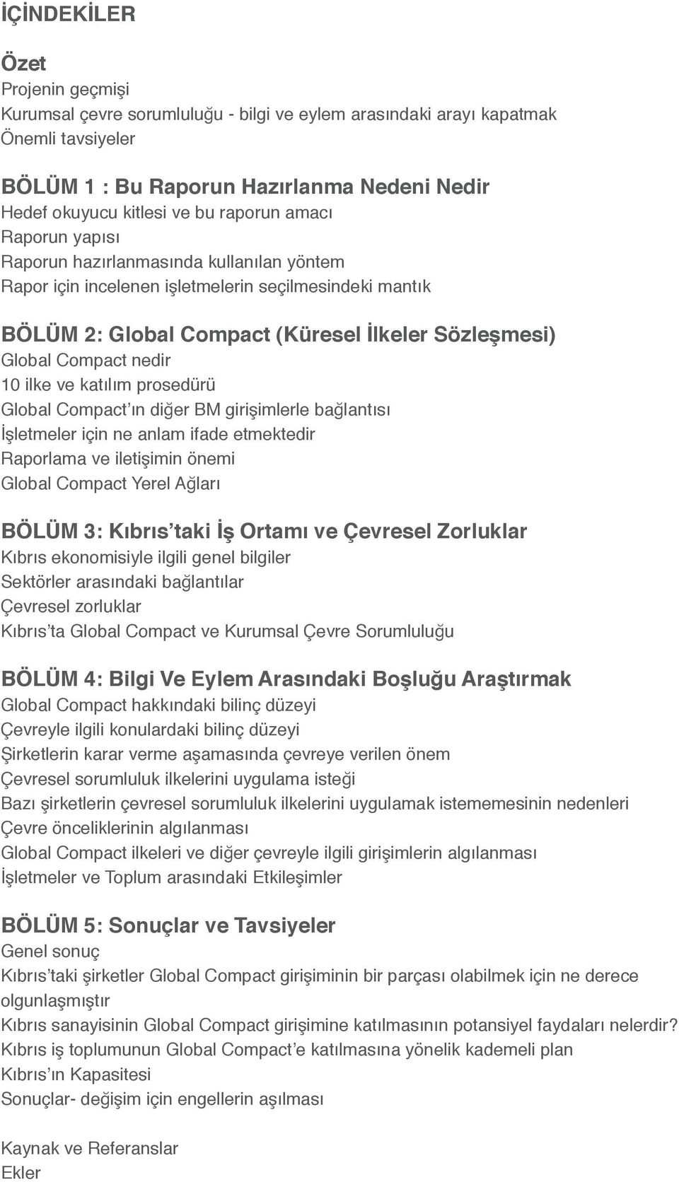 nedir 10 ilke ve katılım prosedürü Global Compact ın diğer BM girişimlerle bağlantısı İşletmeler için ne anlam ifade etmektedir Raporlama ve iletişimin önemi Global Compact Yerel Ağları BÖLÜM 3: