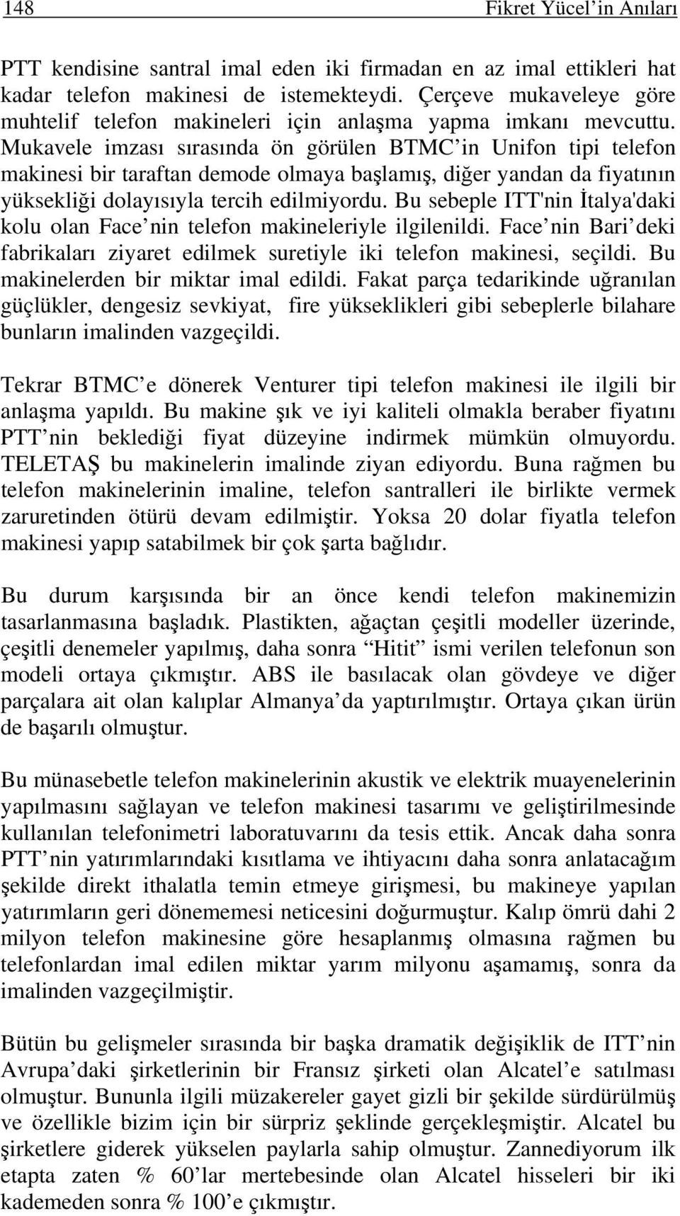 Mukavele imzası sırasında ön görülen BTMC in Unifon tipi telefon makinesi bir taraftan demode olmaya başlamış, diğer yandan da fiyatının yüksekliği dolayısıyla tercih edilmiyordu.