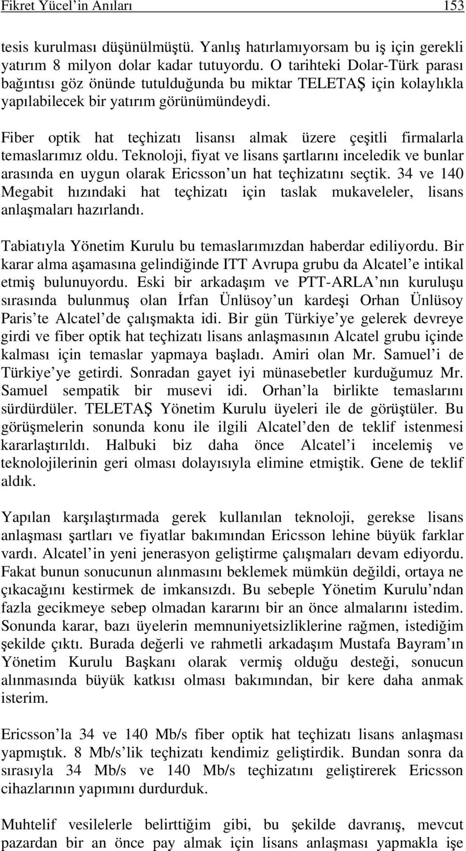 Fiber optik hat teçhizatı lisansı almak üzere çeşitli firmalarla temaslarımız oldu.