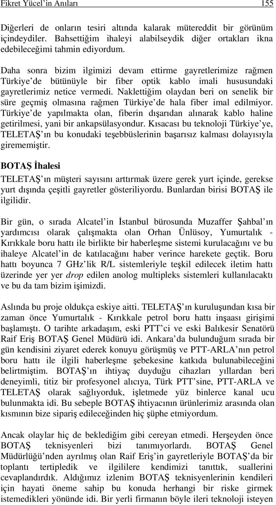 Naklettiğim olaydan beri on senelik bir süre geçmiş olmasına rağmen Türkiye de hala fiber imal edilmiyor.