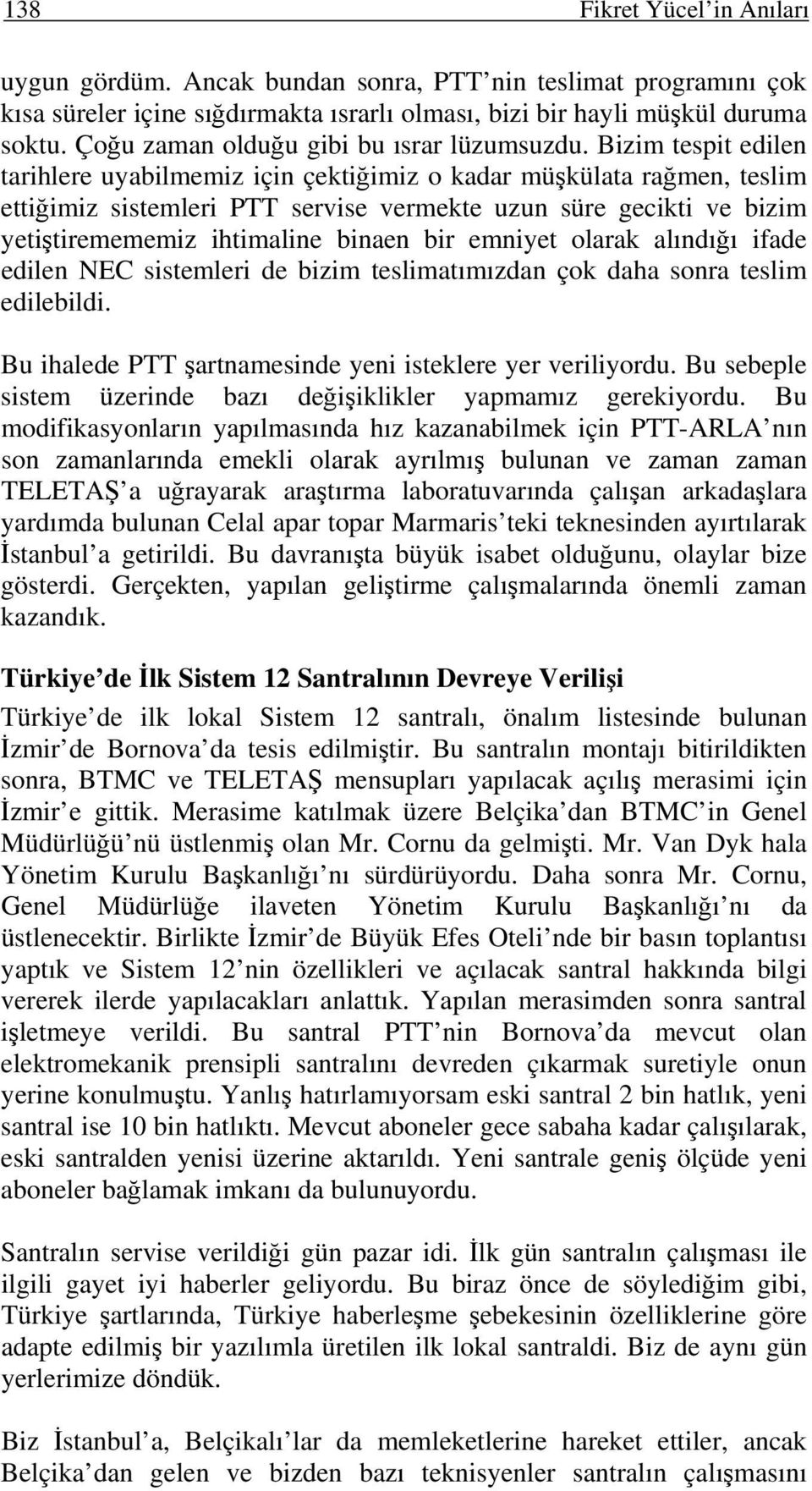 Bizim tespit edilen tarihlere uyabilmemiz için çektiğimiz o kadar müşkülata rağmen, teslim ettiğimiz sistemleri PTT servise vermekte uzun süre gecikti ve bizim yetiştiremememiz ihtimaline binaen bir