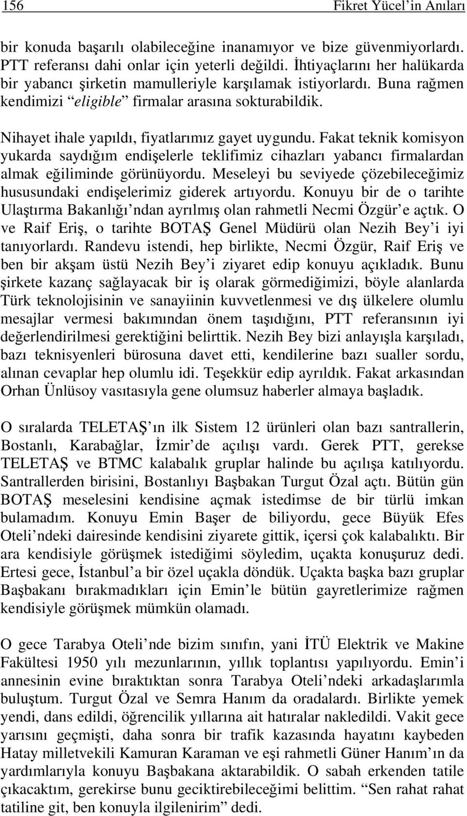 Fakat teknik komisyon yukarda saydığım endişelerle teklifimiz cihazları yabancı firmalardan almak eğiliminde görünüyordu.