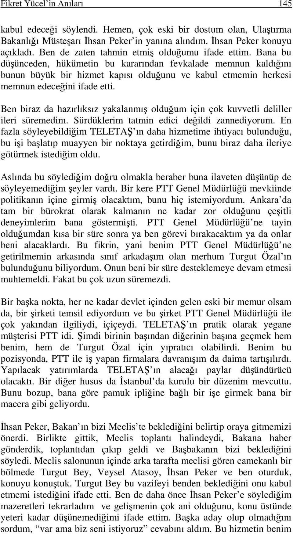 Bana bu düşünceden, hükümetin bu kararından fevkalade memnun kaldığını bunun büyük bir hizmet kapısı olduğunu ve kabul etmemin herkesi memnun edeceğini ifade etti.