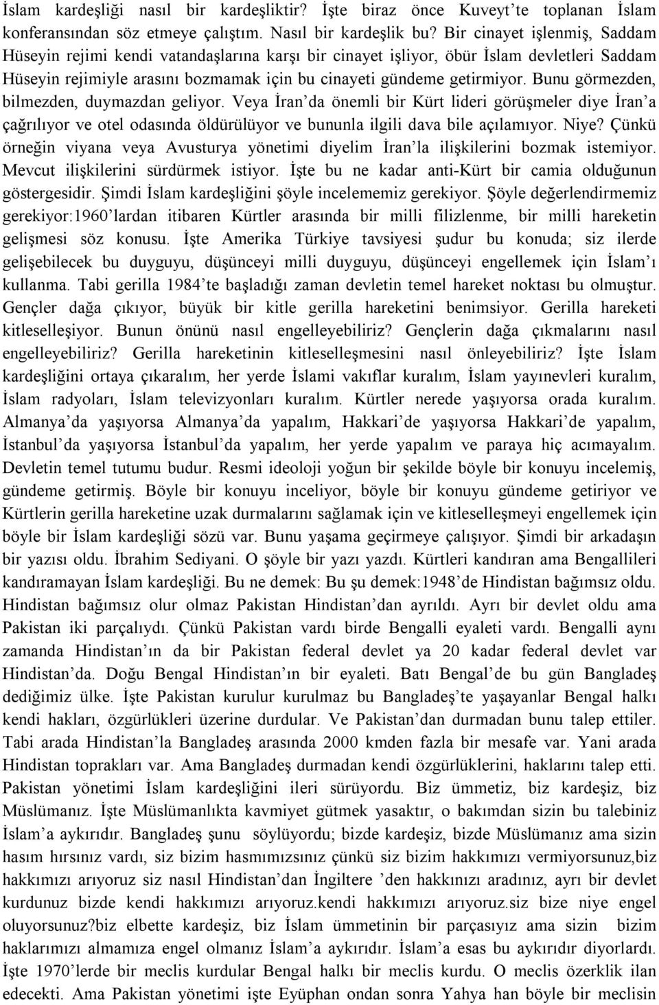 Bunu görmezden, bilmezden, duymazdan geliyor. Veya İran da önemli bir Kürt lideri görüşmeler diye İran a çağrılıyor ve otel odasında öldürülüyor ve bununla ilgili dava bile açılamıyor. Niye?