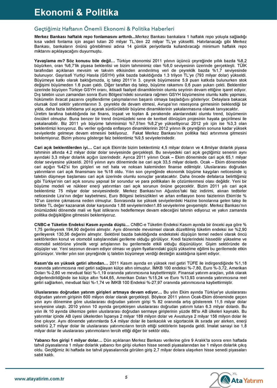 Hatırlanacağı gibi Merkez Bankası, bankaların önünü görebilmesi adına 14 günlük periyotlarda kullandıracağı minimum haftalık repo miktarını açıklayacağını duyurmuştu. Yavaşlama mı?