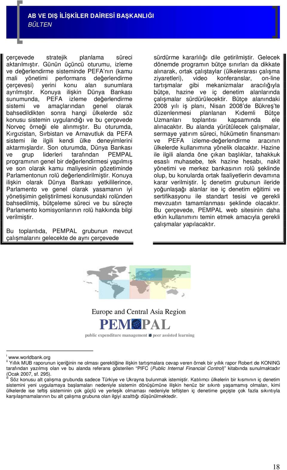 Konuya ilişkin Dünya Bankası sunumunda, PEFA izleme değerlendirme sistemi ve amaçlarından genel olarak bahsedildikten sonra hangi ülkelerde söz konusu sistemin uygulandığı ve bu çerçevede Norveç