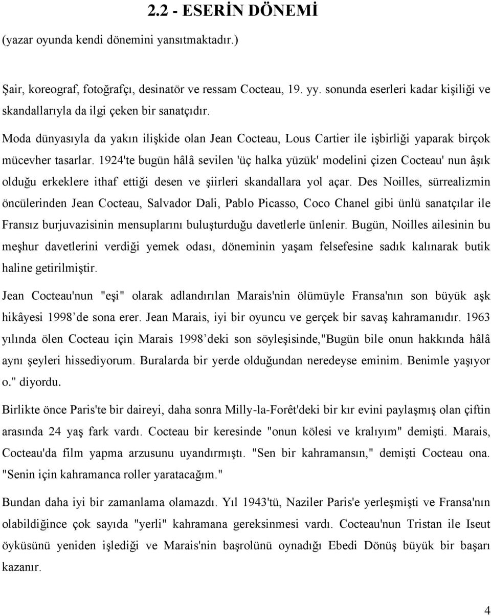 1924'te bugün hâlâ sevilen 'üç halka yüzük' modelini çizen Cocteau' nun âģık olduğu erkeklere ithaf ettiği desen ve Ģiirleri skandallara yol açar.