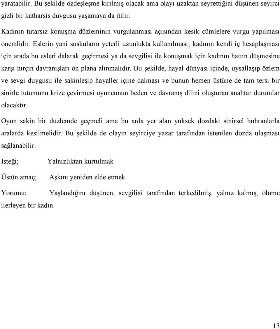 Eslerin yani suskuların yeterli uzunlukta kullanılması; kadının kendi iç hesaplaģması için arada bu esleri dalarak geçirmesi ya da sevgilisi ile konuģmak için kadının hattın düģmesine karģı hırçın