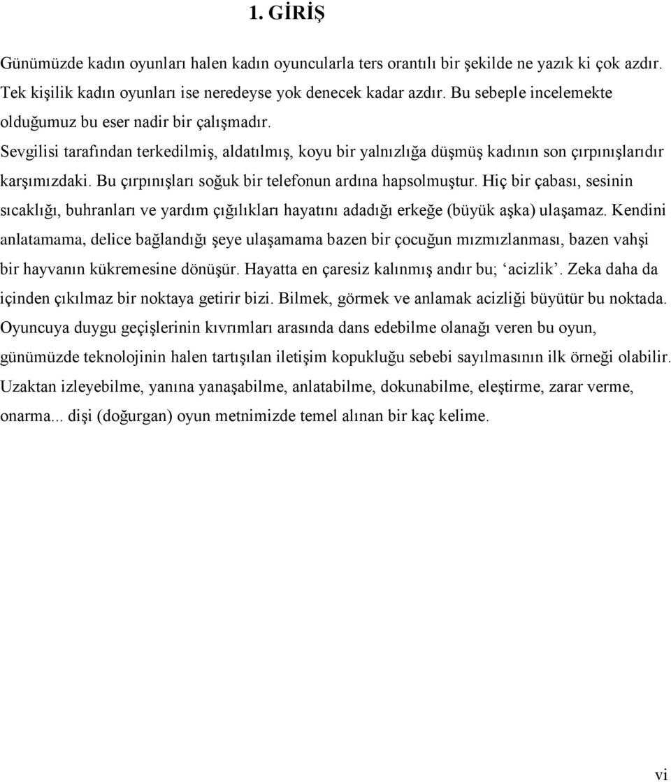 Bu çırpınıģları soğuk bir telefonun ardına hapsolmuģtur. Hiç bir çabası, sesinin sıcaklığı, buhranları ve yardım çığılıkları hayatını adadığı erkeğe (büyük aģka) ulaģamaz.