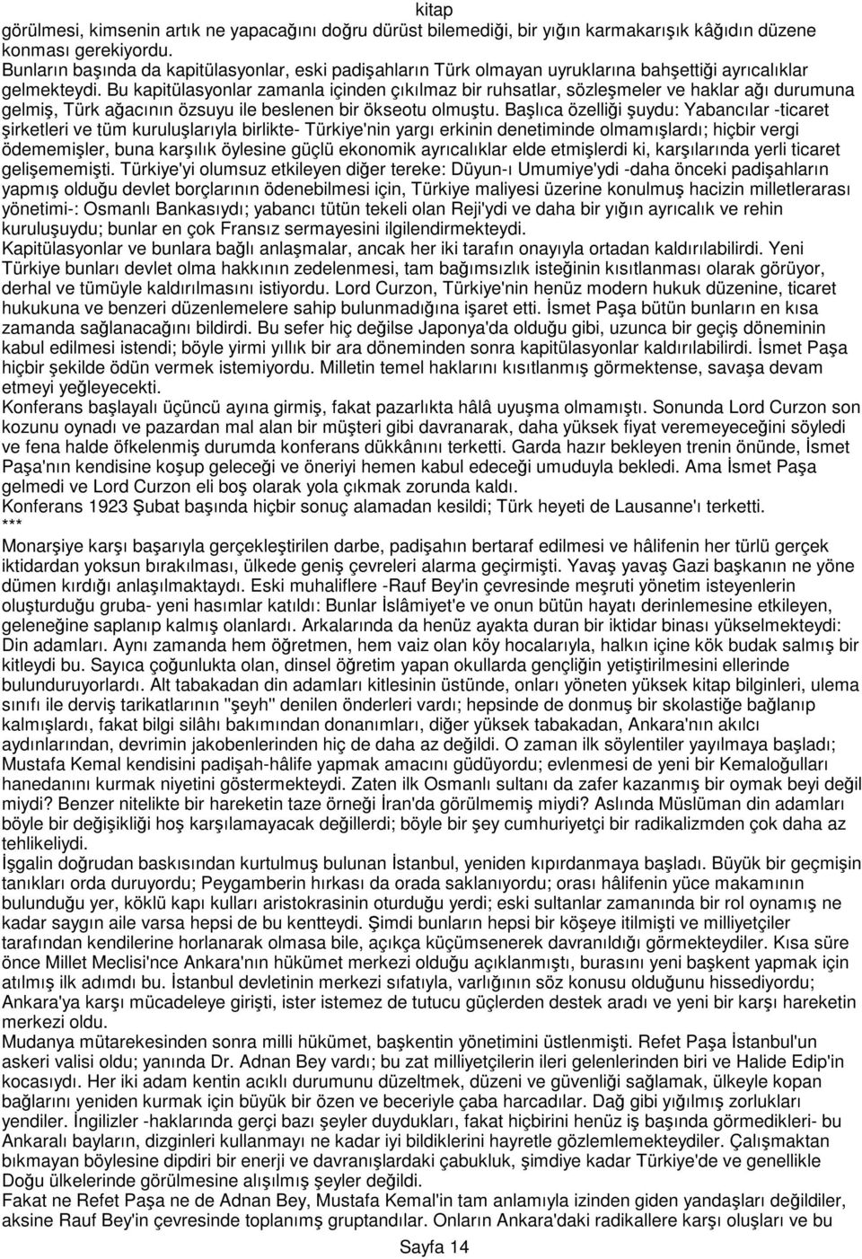 Bu kapitülasyonlar zamanla içinden çıkılmaz bir ruhsatlar, sözleşmeler ve haklar ağı durumuna gelmiş, Türk ağacının özsuyu ile beslenen bir ökseotu olmuştu.