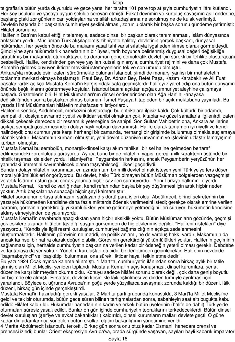 Devletin başında bir başkanla cumhuriyet şeklini alması, zorunlu olarak bir başka sorunu gündeme getirmişti: Hilâfet sorununu.