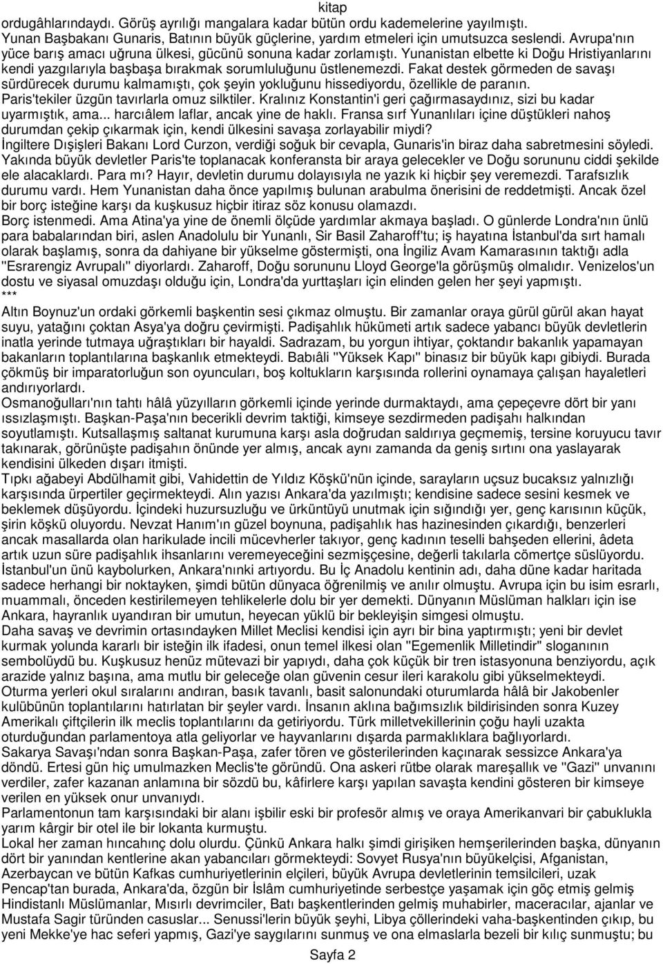 Fakat destek görmeden de savaşı sürdürecek durumu kalmamıştı, çok şeyin yokluğunu hissediyordu, özellikle de paranın. Paris'tekiler üzgün tavırlarla omuz silktiler.