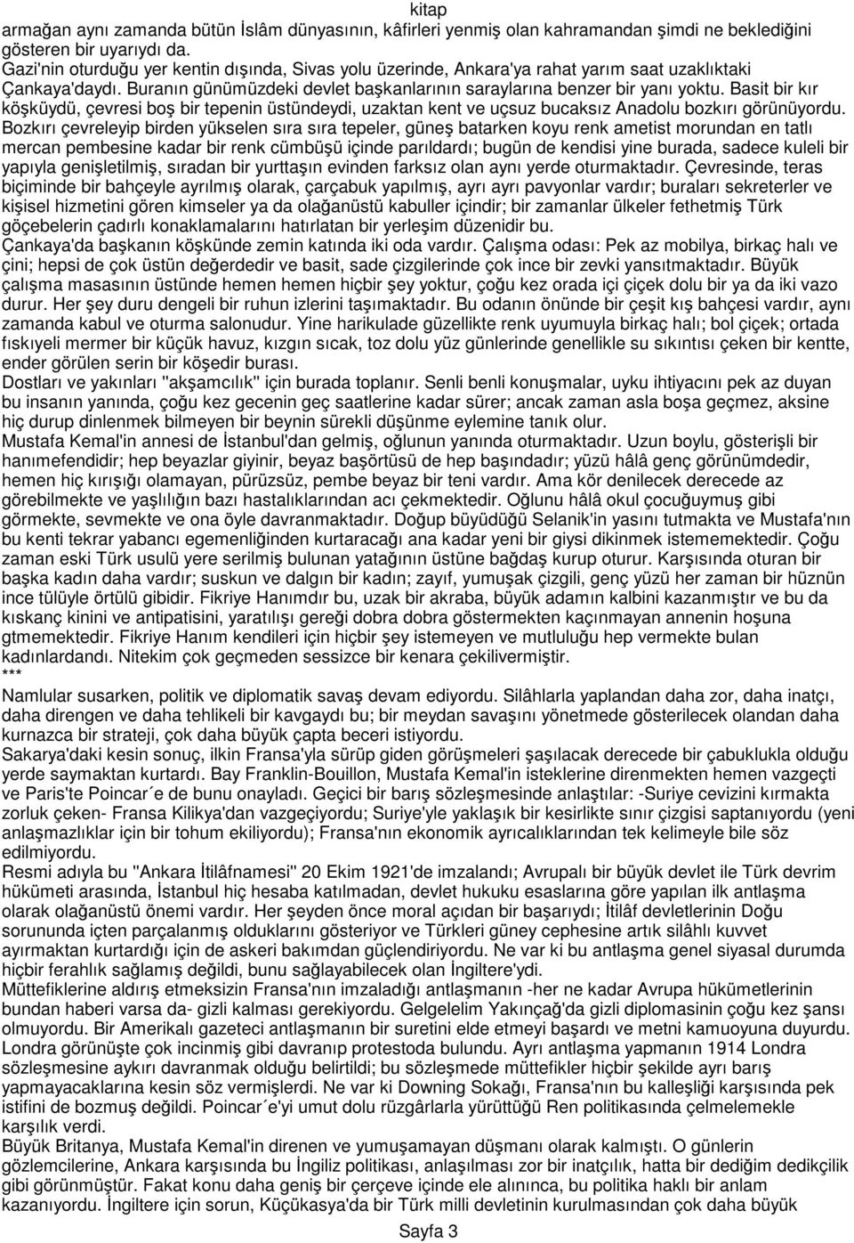 Basit bir kır köşküydü, çevresi boş bir tepenin üstündeydi, uzaktan kent ve uçsuz bucaksız Anadolu bozkırı görünüyordu.