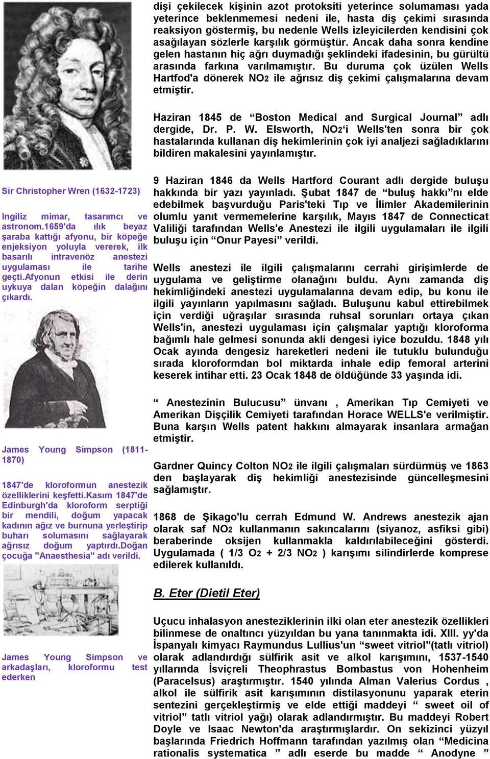 afyonun etkisi ile derin uykuya dalan köpeğin dalağını çıkardı. James Young Simpson (1811-1870) 1847'de kloroformun anestezik özelliklerini keşfetti.