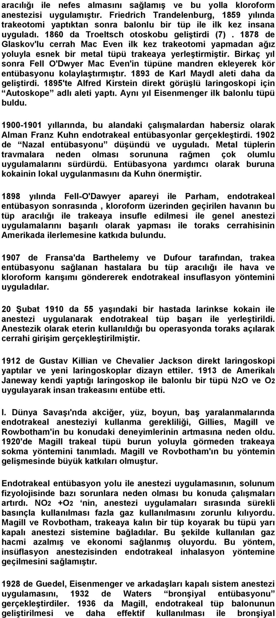 Birkaç yıl sonra Fell O'Dwyer Mac Even'in tüpüne mandren ekleyerek kör entübasyonu kolaylaştırmıştır. 1893 de Karl Maydl aleti daha da geliştirdi.