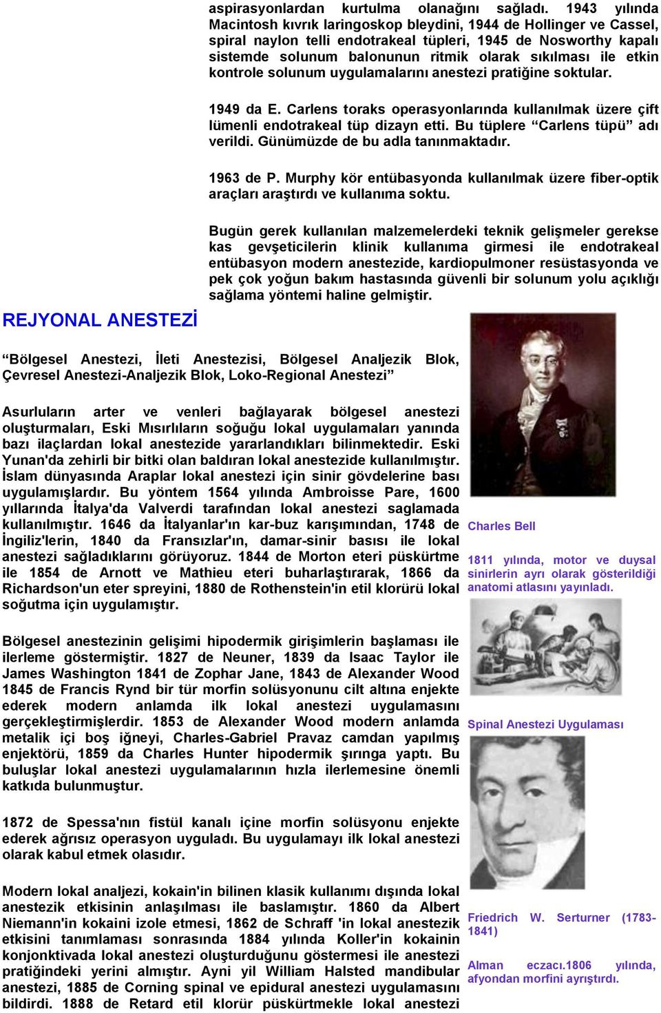 ile etkin kontrole solunum uygulamalarını anestezi pratiğine soktular. 1949 da E. Carlens toraks operasyonlarında kullanılmak üzere çift lümenli endotrakeal tüp dizayn etti.