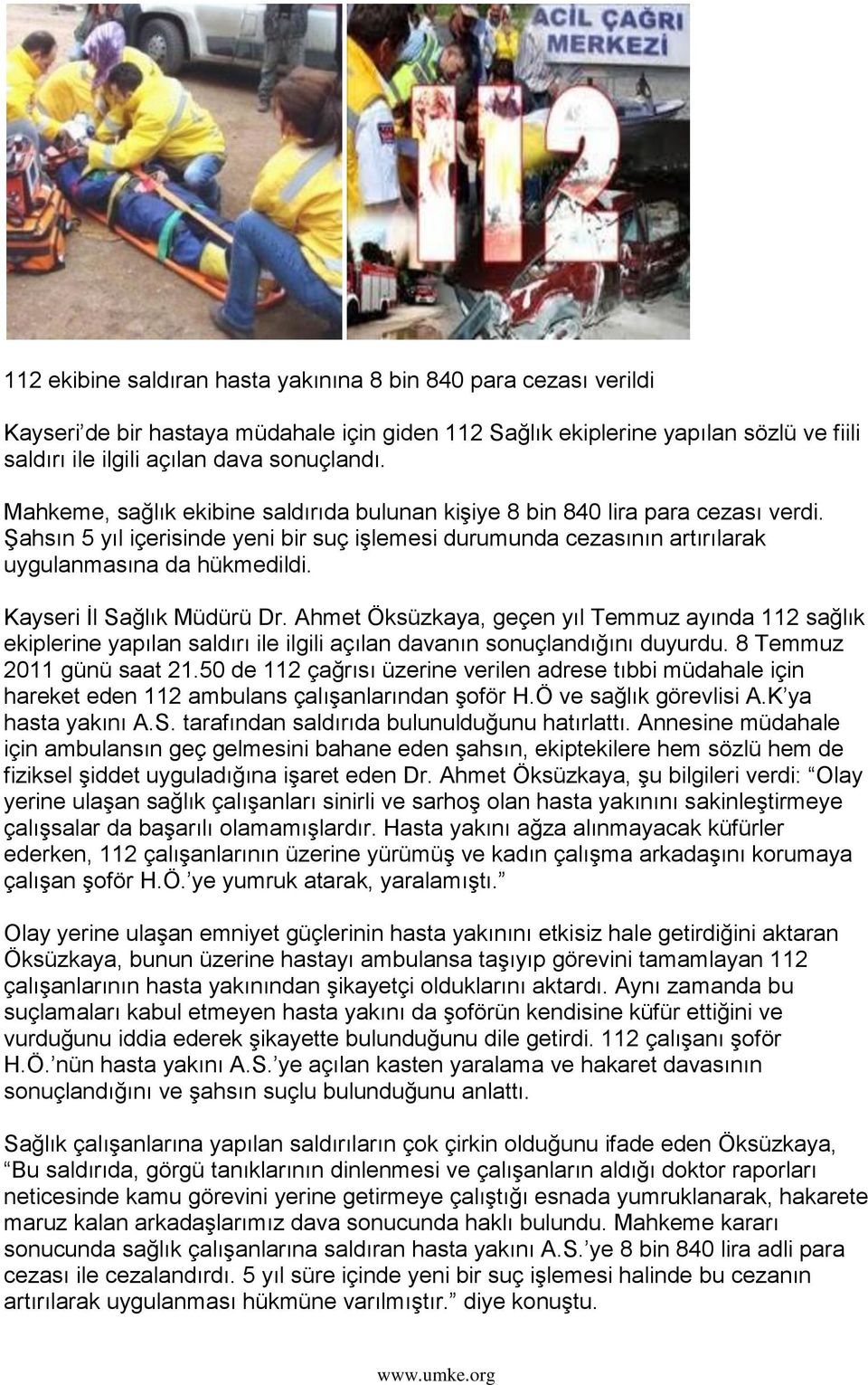 Kayseri Ġl Sağlık Müdürü Dr. Ahmet Öksüzkaya, geçen yıl Temmuz ayında 112 sağlık ekiplerine yapılan saldırı ile ilgili açılan davanın sonuçlandığını duyurdu. 8 Temmuz 2011 günü saat 21.